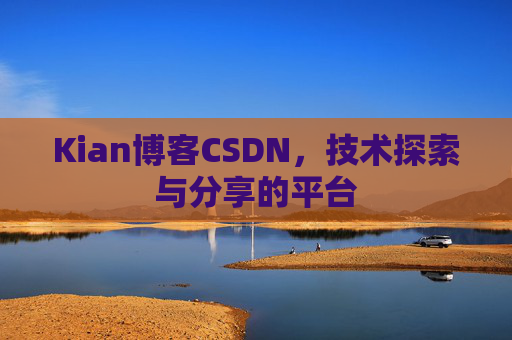 Kian博客CSDN，技术探索与分享的平台
